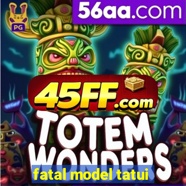 fatal model tatui